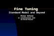 Fine Tuning Standard Model and Beyond Peter Athron Dr David Miller In collaboration with