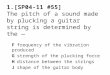 1.[SP04-11 #55] The pitch of a sound made by plucking a guitar string is determined by the Ffrequency of the vibration produced Gstrength of the plucking
