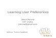 Learning User Preferences Jason Rennie MIT CSAIL jrennie@gmail.com Advisor: Tommi Jaakkola