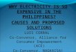 WHY ELECTRICITY IS SO EXPENSIVE IN THE PHILIPPINES? CAUSES AND PROPOSED SOLUTIONS LUIS CORRAL Co-Convenor, Alliance for Consumer Empowerment (ACE) Co-Convenor,
