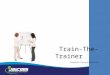 Train-The-Trainer Corporate Training Materials. Module One: Getting Started Welcome to the Train-the-Trainer workshop. Whether you are preparing to be