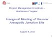 1 Project Management Institute – Baltimore Chapter Inaugural Meeting of the new Annapolis Junction Site August 9, 2011