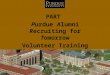 PART P urdue A lumni R ecruiting for T omorrow Volunteer Training