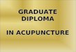 GRADUATE DIPLOMA IN ACUPUNCTURE. What is ACUPUNCTURE ? Acupuncture is a method of encouraging the body to promote natural healing and to improve functioning