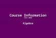 Course Information Fall 2009 Algebra. Course Objective: To provide students with a working knowledge of basic algebraic concepts. This course will cover