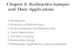 Chapter 8. Radioactive isotopes and Their Applications 1.Introduction 2.Production of Radioisotopes 3.Some Commonly Used Radionuclides 4.Tracer Applications