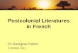 Postcolonial Literatures in French Dr Georgina Collins 5 October 2011
