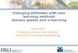 Changing attitudes with new learning methods Serious games and e-learning Eline Leen Innovation in Learning Institute University of Erlangen-Nuremberg