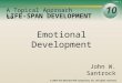 Slide 1 © 2007 The McGraw-Hill Companies, Inc. All rights reserved. LIFE-SPAN DEVELOPMENT 10 A Topical Approach to John W. Santrock Emotional Development