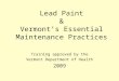 Lead Paint & Vermonts Essential Maintenance Practices Training approved by the Vermont Department of Health 2009