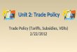 Trade Policy (Tariffs, Subsidies, VERs) 2/22/2012 Unit 2: Trade Policy