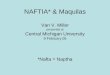 NAFTIA* & Maquilas Van V. Miller presented at Central Michigan University 9 February 05 *Nafta = Naptha