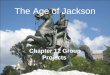 The Age of Jackson Chapter 12 Group Projects. Election of 1824 Presidential Candidate PartyHome State Popular VoteElectoral Vote #% Andrew Jackson Dem-