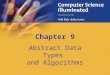 Chapter 9 Abstract Data Types and Algorithms. 9-2 Chapter Goals Define an abstract data type and discuss its role in algorithm development Distinguish