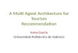 A Multi Agent Architecture for Tourism Recommendation Inma García Universidad Politécnica de Valencia
