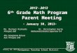 Montgomery Township School District 2012 - 2013 6 th Grade Math Program Parent Meeting ~ January 30, 2013 ~ Mr. Michael RichardsDr. Christopher Herte Principal,