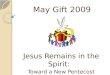 May Gift 2009 Jesus Remains in the Spirit: Toward a New Pentecost