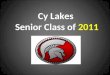 Cy Lakes Senior Class of 2011. Senior Class Officers President: Brian Brigham Vice-Pres: Sarah Blake Secretary: Selena Acosta Rep: Roxana Garcia Rep:
