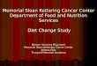 Memorial Sloan Kettering Cancer Center Department of Food and Nutrition Services Diet Change Study Mentor: Veronica McLymont Memorial Sloan Kettering