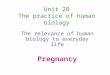 Unit 2B The practice of human biology The relevance of human biology to everyday life Pregnancy