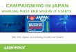 CAMPAIGNING IN JAPAN WHALING MUST END WHERE IT STARTS We love Japan, but whaling breaks out hearts