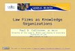Law Firms as Knowledge Organizations Paul D. Callister, JD, MSLIS Director of the Leon E. Bloch Law Library & Associate Professor of Law UMKC School of