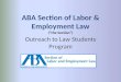 ABA Section of Labor & Employment Law (the Section) Outreach to Law Students Program