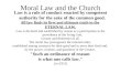 Moral Law and the Church Law is a rule of conduct enacted by competent authority for the sake of the common good. All law finds its first and ultimate