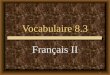 1 Vocabulaire 8.3 Français II. 2 Si on allait... How about going