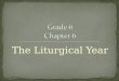 The Liturgical Year. Transfiguration PREP Lesson Plan Date of Class: Teacher Names: Grade: 6 Chapter 6: The Liturgical Year Objectives: 1. Students will