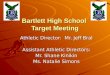 Bartlett High School Target Meeting Athletic Director: Mr. Jeff Bral Assistant Athletic Directors: Mr. Shane Kinikin Ms. Natalie Simons