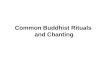 Common Buddhist Rituals and Chanting. Rituals and Chanting Rituals : Prostrations Offerings of various items Sharing of Merits Circumambulation Sacred