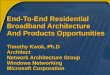 End-To-End Residential Broadband Architecture And Products Opportunities Timothy Kwok, Ph.D Architect Network Architecture Group Windows Networking Microsoft