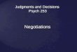 Negotiations Judgments and Decisions Psych 253. Negotiation: A process by which two or more people come to agreement on how to allocate scarce resources