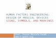 HUMAN FACTORS ENGINEERING: DESIGN OF MEDICAL DEVICES SIGNS, SYMBOLS, AND MARKINGS Prof. Yasser Mostafa Kadah –