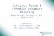Contract Price & Schedule Database Briefing Sponsors: Mr. Scott Adamson, AFCAA Mr. Duncan Thomas, NCCA Brian Octeau, Technomics, Inc. DODCAS 2012