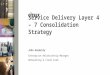 John Gormally Enterprise Relationship Manager Networking & Cloud team Service Delivery Layer 4 – 7 Consolidation Strategy