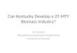 Can Kentucky Develop a 25 MTY Biomass Industry? S.A. Shearer Biosystems and Agricultural Engineering University of Kentucky