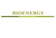 BIOENERGY. OUTLINE Introduction Why Bioenergy? Cellulosic Ethanol Technology Challenges Industrial tour Importance in my research Summary