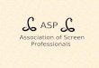 ASP Association of Screen Professionals. ASP Aims ASP Aims – ASP is a non profit association supporting those working in the film and TV industry who