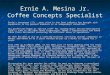Ernie A. Mesina Jr. Coffee Concepts Specialist Ernies seventeen (17) - year stint in the food industry has brought rich experience to his present endeavor