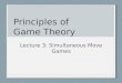 Principles of Game Theory Lecture 3: Simultaneous Move Games