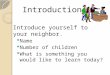 Introductions Introductions Introduce yourself to your neighbor. Name Number of children What is something you would like to learn today?
