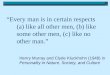 Every man is in certain respects (a) like all other men, (b) like some other men, (c) like no other man. Henry Murray and Clyde Kluckhohn (1948) in Personality