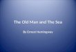 The Old Man and The Sea By Ernest Hemingway. According to Hemingway According to Hemingway, in order to be satisfied with ones self: one must learn To