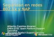 Seguridad en redes 802.1x y NAP Alberto Camina Alvarez EMEA GTSC Spain Platform Support Specialist Microsoft Product Support Services