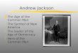 Andrew Jackson zThe Age of the Common Man zThe Symbol of New America zThe leader of the Age of Democracy zHero of the Common Man