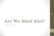 Are We Blind Also? Text: John 9:1-41 6/10/2014 1