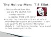 We are the Hollow Men We are the stuffed men Leaning together Headpiece filled with straw Although the poem has a direct allusion to the historical account