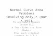 Normal Curve Area Problems involving only z (not x yet) To accompany Hawkes lesson 6.2 A few slides are from Hawkes Plus much original content by D.R.S